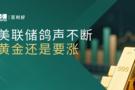 百利好晚盘分析：美联储鸽声不断 黄金还是要涨